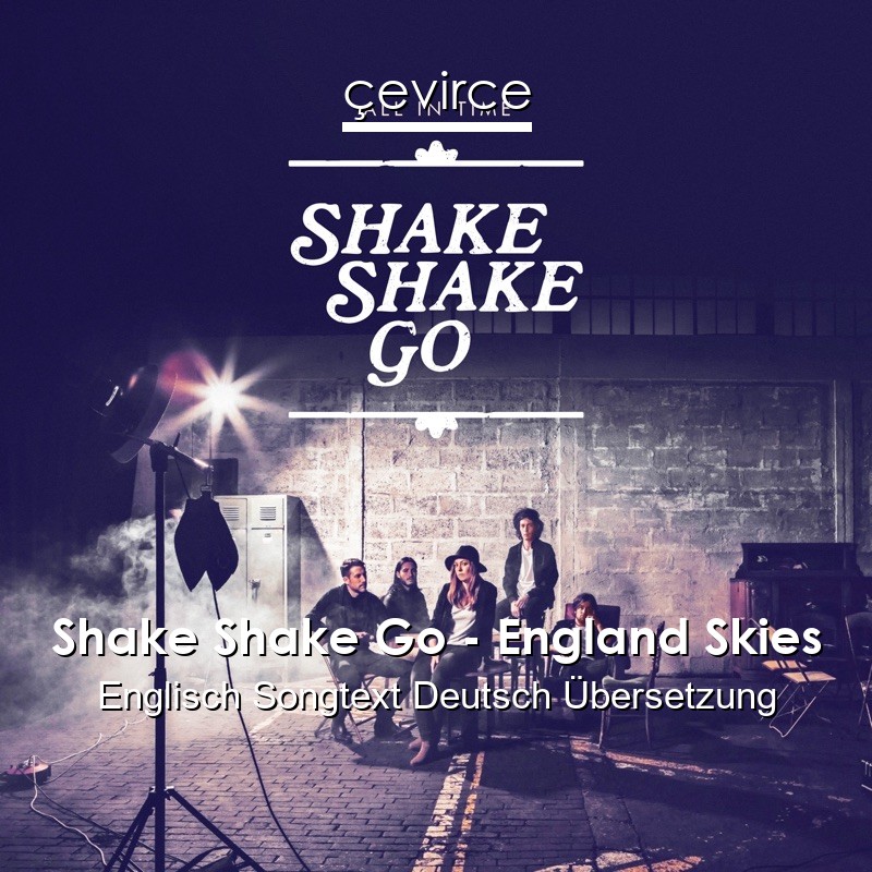 Shake Shake Go – England Skies Englisch Songtext Deutsch Übersetzung