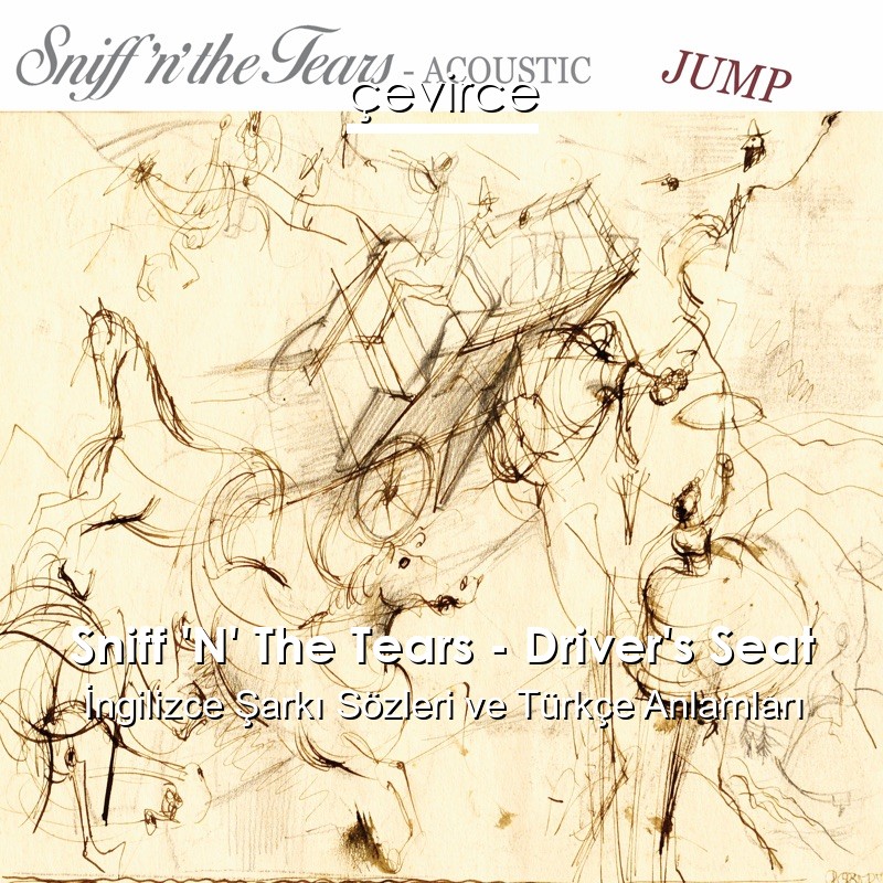 Sniff ‘N’ The Tears – Driver’s Seat İngilizce Şarkı Sözleri Türkçe Anlamları