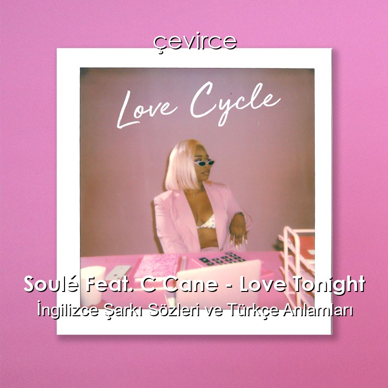 Soulé Feat. C Cane – Love Tonight İngilizce Şarkı Sözleri Türkçe Anlamları
