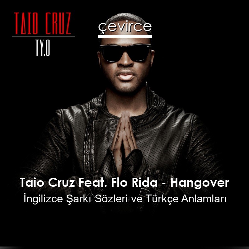 Taio Cruz Feat. Flo Rida – Hangover İngilizce Şarkı Sözleri Türkçe Anlamları