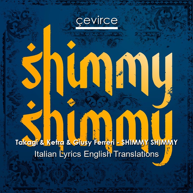 Takagi & Ketra & Giusy Ferreri – SHIMMY SHIMMY Italian Lyrics English Translations