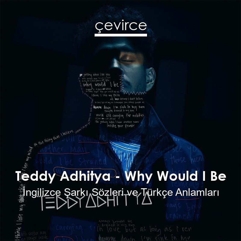 Teddy Adhitya – Why Would I Be İngilizce Şarkı Sözleri Türkçe Anlamları
