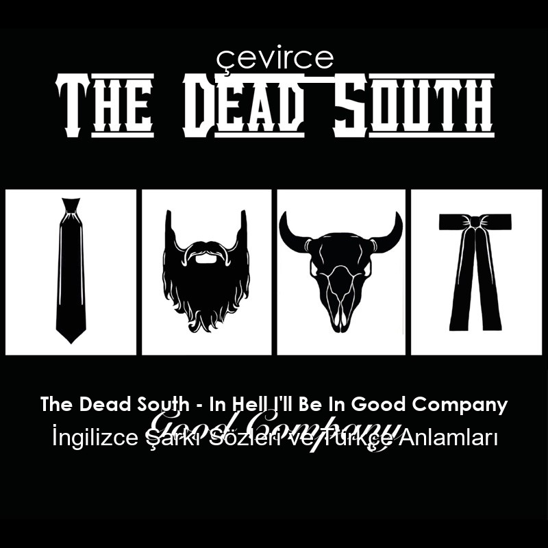The Dead South – In Hell I’ll Be In Good Company İngilizce Şarkı Sözleri Türkçe Anlamları
