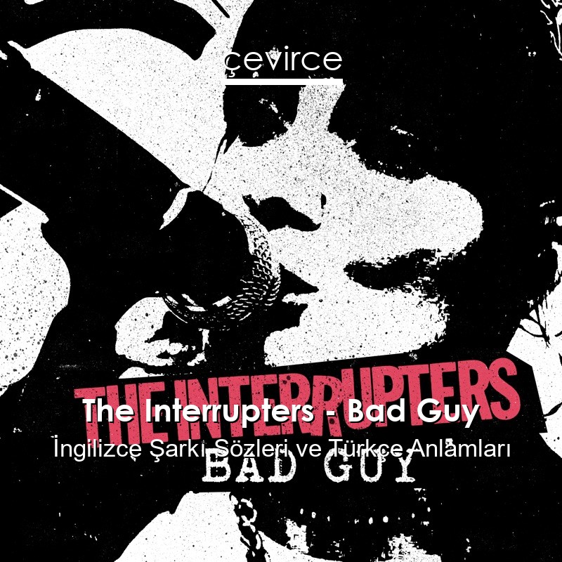 The Interrupters – Bad Guy İngilizce Şarkı Sözleri Türkçe Anlamları