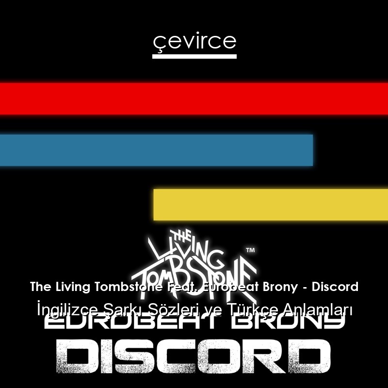 The Living Tombstone Feat. Eurobeat Brony – Discord İngilizce Şarkı Sözleri Türkçe Anlamları