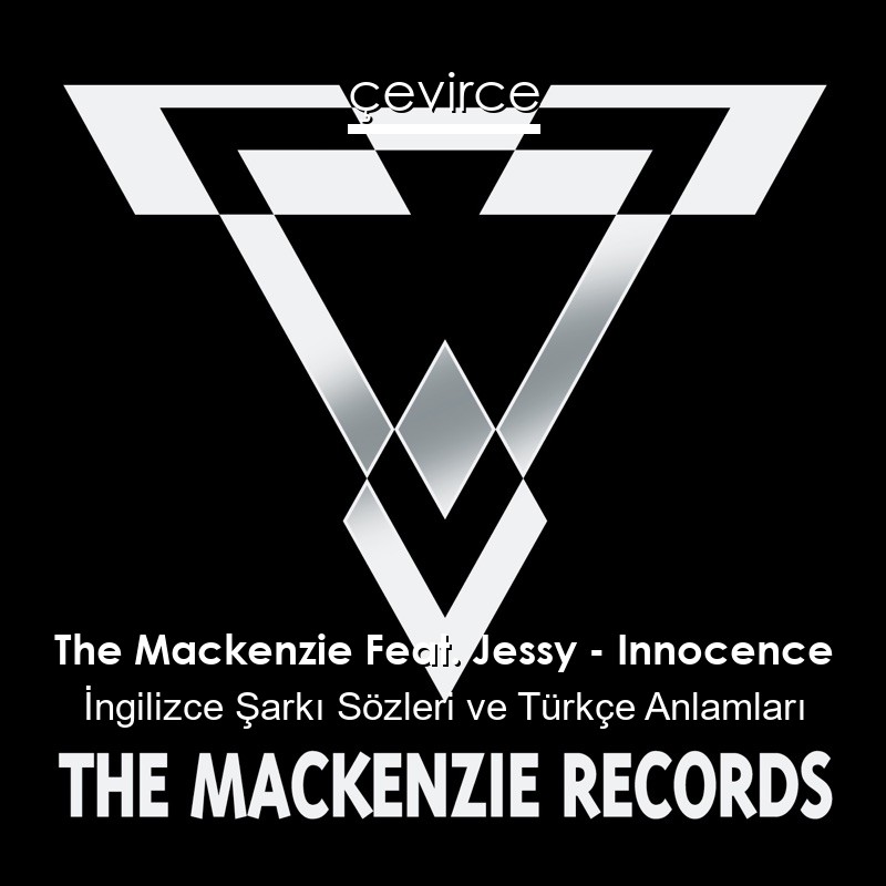 The Mackenzie Feat. Jessy – Innocence İngilizce Şarkı Sözleri Türkçe Anlamları