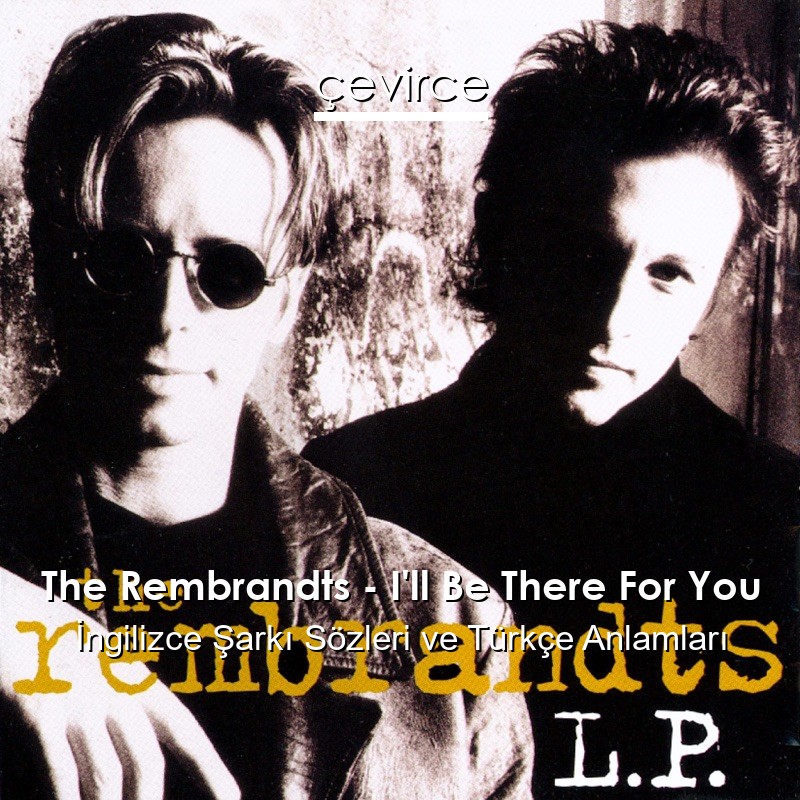 The Rembrandts – I’ll Be There For You İngilizce Şarkı Sözleri Türkçe Anlamları