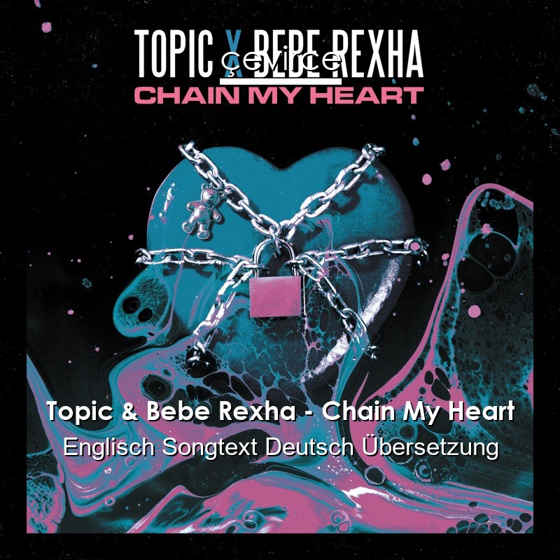 Topic & Bebe Rexha – Chain My Heart Englisch Songtext Deutsch Übersetzung