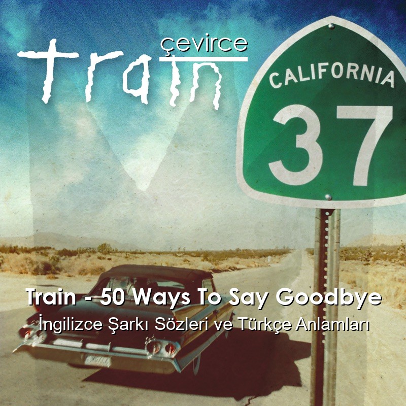 Train – 50 Ways To Say Goodbye İngilizce Şarkı Sözleri Türkçe Anlamları