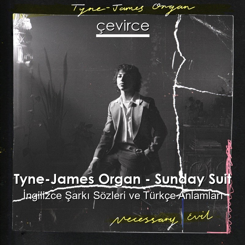Tyne-James Organ – Sunday Suit İngilizce Şarkı Sözleri Türkçe Anlamları
