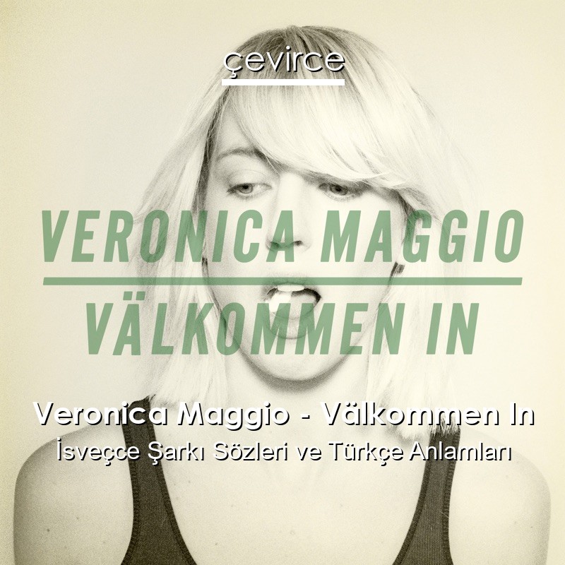 Veronica Maggio – Välkommen In İsveçce Şarkı Sözleri Türkçe Anlamları