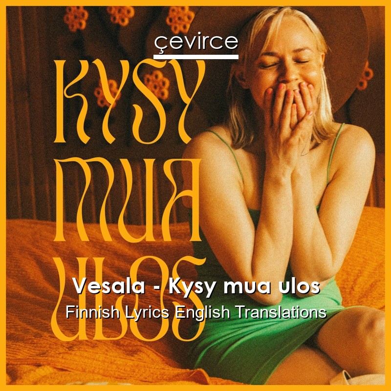 Vesala – Kysy mua ulos Finnish Lyrics English Translations