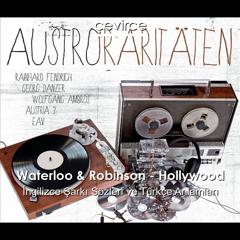 Waterloo & Robinson – Hollywood İngilizce Şarkı Sözleri Türkçe Anlamları