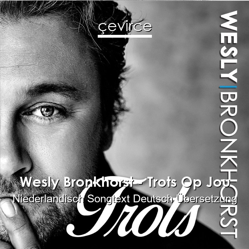 Wesly Bronkhorst – Trots Op Jou Niederlandisch Songtext Deutsch Übersetzung