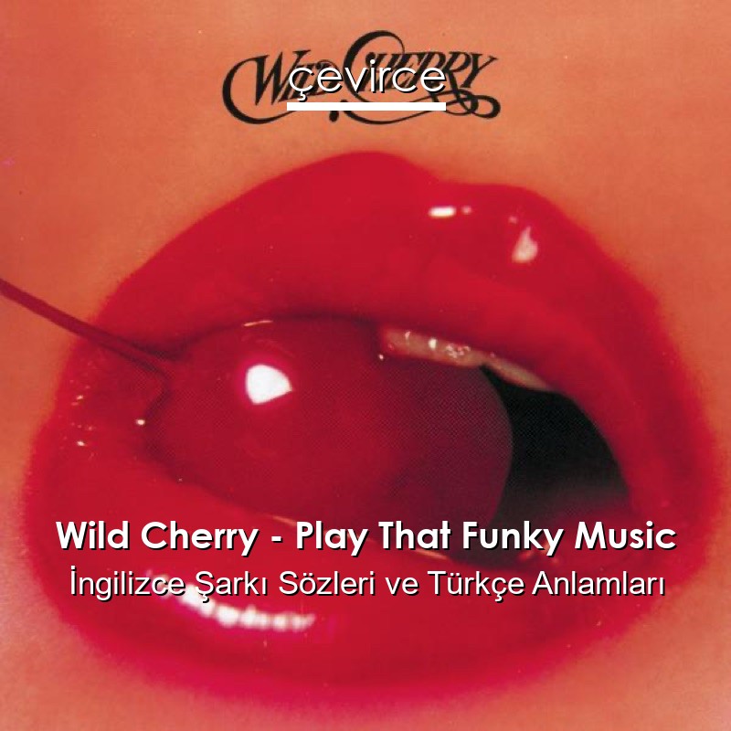 Wild Cherry – Play That Funky Music İngilizce Şarkı Sözleri Türkçe Anlamları
