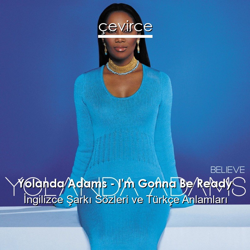 Yolanda Adams – I’m Gonna Be Ready İngilizce Şarkı Sözleri Türkçe Anlamları