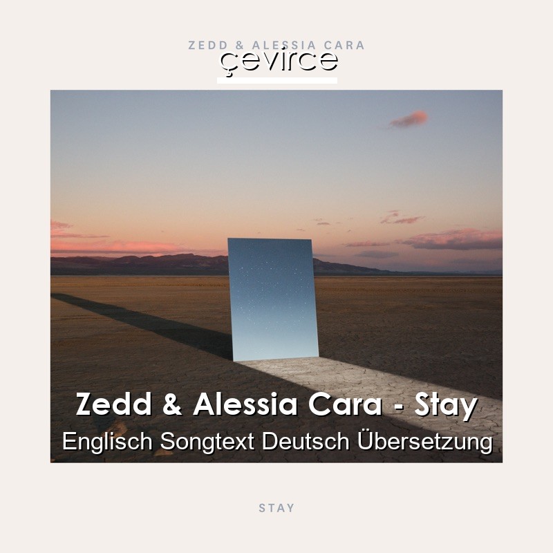 Zedd & Alessia Cara – Stay Englisch Songtext Deutsch Übersetzung