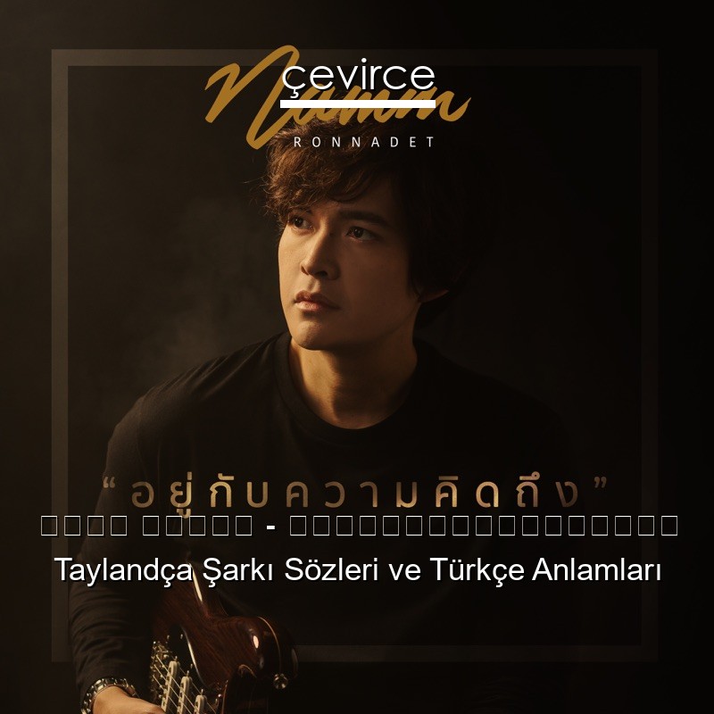 แหนม รณเดช – อยู่กับความคิดถึง Taylandça Şarkı Sözleri Türkçe Anlamları