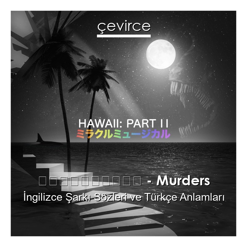 ミラクルミュージカル – Murders İngilizce Şarkı Sözleri Türkçe Anlamları