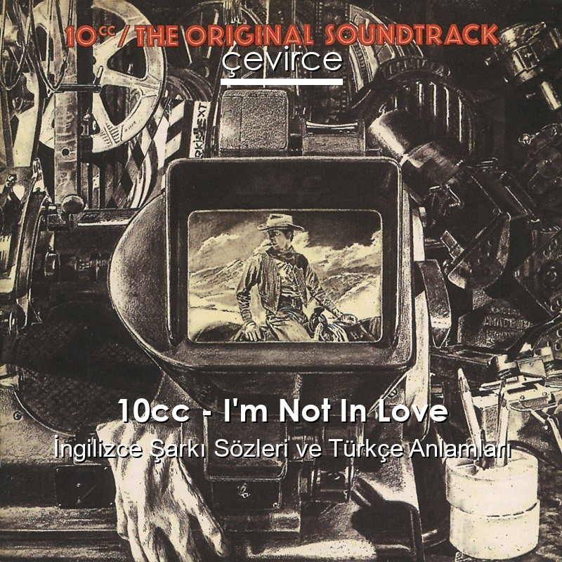 10cc – I’m Not In Love İngilizce Şarkı Sözleri Türkçe Anlamları
