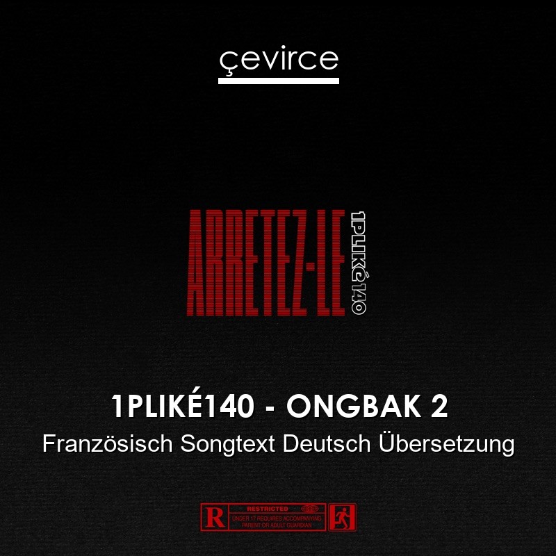 1PLIKÉ140 – ONGBAK 2 Französisch Songtext Deutsch Übersetzung