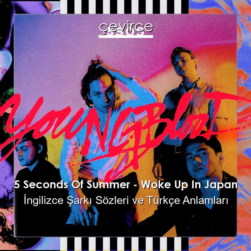 5 Seconds Of Summer – Woke Up In Japan İngilizce Şarkı Sözleri Türkçe Anlamları