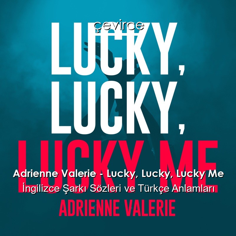 Adrienne Valerie – Lucky, Lucky, Lucky Me İngilizce Şarkı Sözleri Türkçe Anlamları