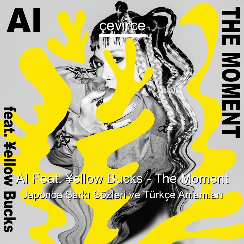 AI Feat. ¥ellow Bucks – The Moment Japonca Şarkı Sözleri Türkçe Anlamları