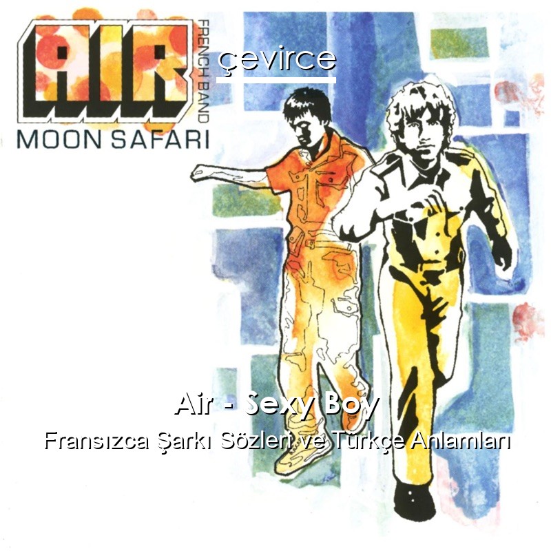 Air – Sexy Boy Fransızca Şarkı Sözleri Türkçe Anlamları
