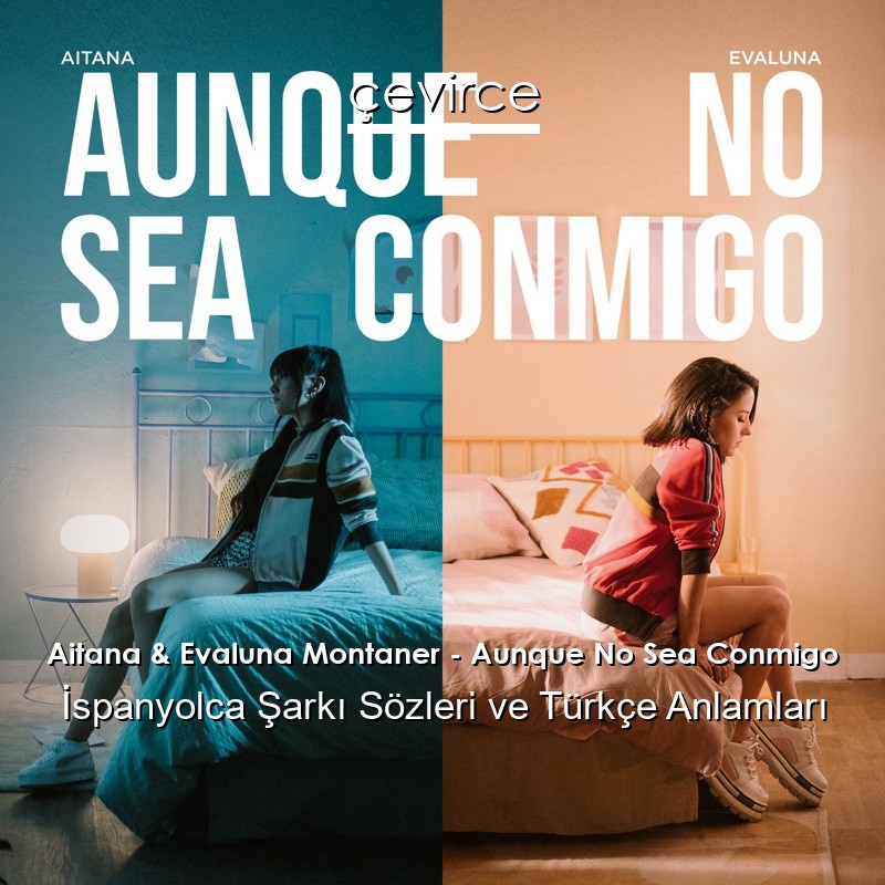 Aitana & Evaluna Montaner – Aunque No Sea Conmigo İspanyolca Şarkı Sözleri Türkçe Anlamları