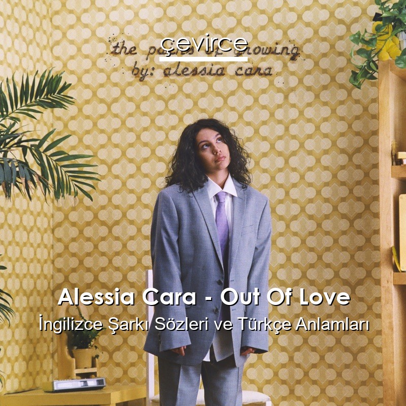 Alessia Cara – Out Of Love İngilizce Şarkı Sözleri Türkçe Anlamları