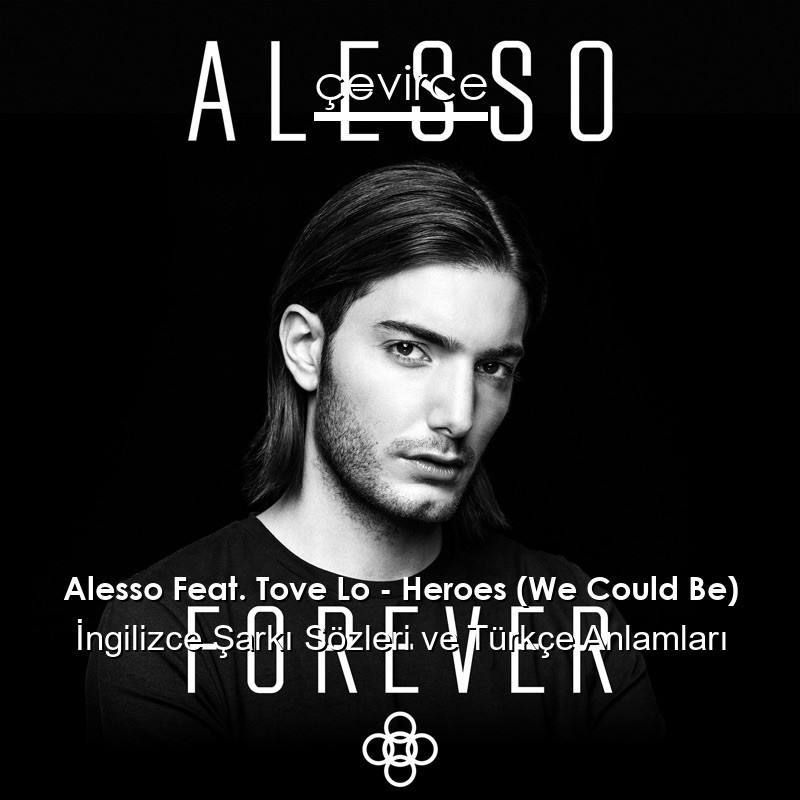 Alesso Feat. Tove Lo – Heroes (We Could Be) İngilizce Şarkı Sözleri Türkçe Anlamları