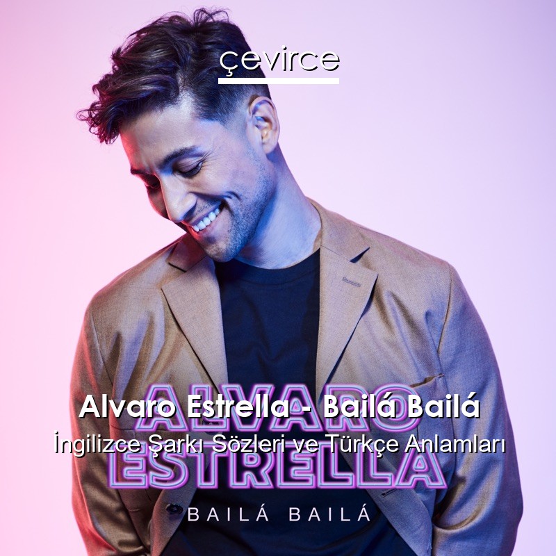 Alvaro Estrella – Bailá Bailá İngilizce Şarkı Sözleri Türkçe Anlamları