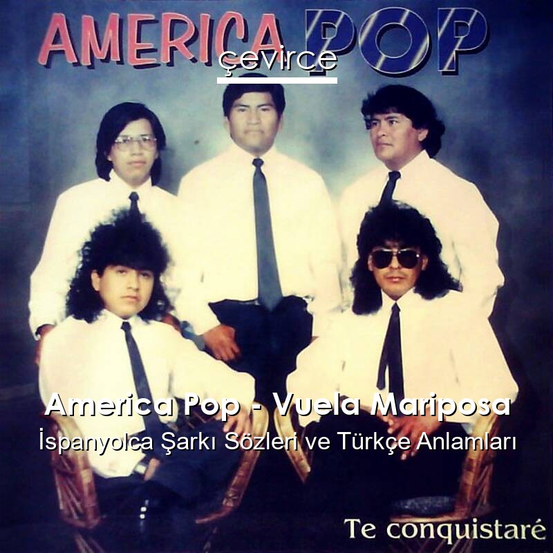 America Pop – Vuela Mariposa İspanyolca Şarkı Sözleri Türkçe Anlamları
