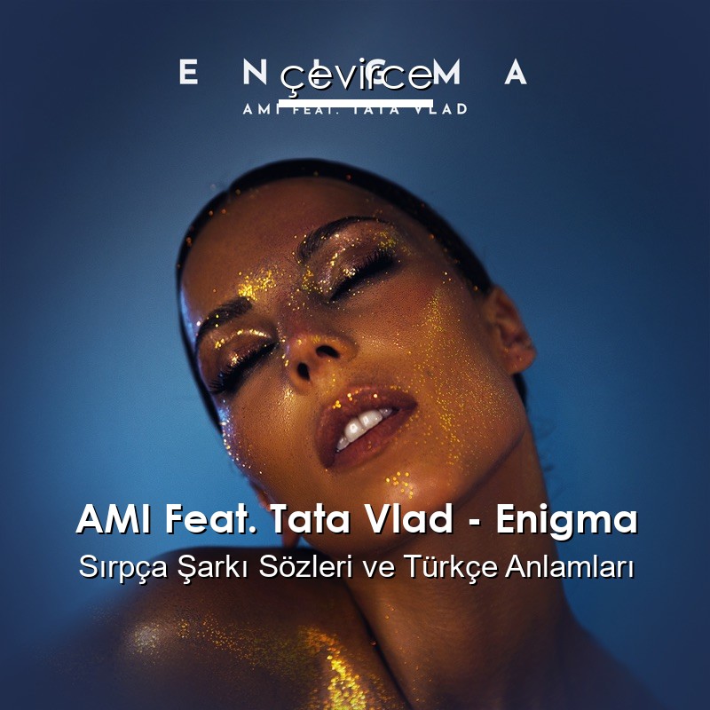 AMI Feat. Tata Vlad – Enigma Sırpça Şarkı Sözleri Türkçe Anlamları