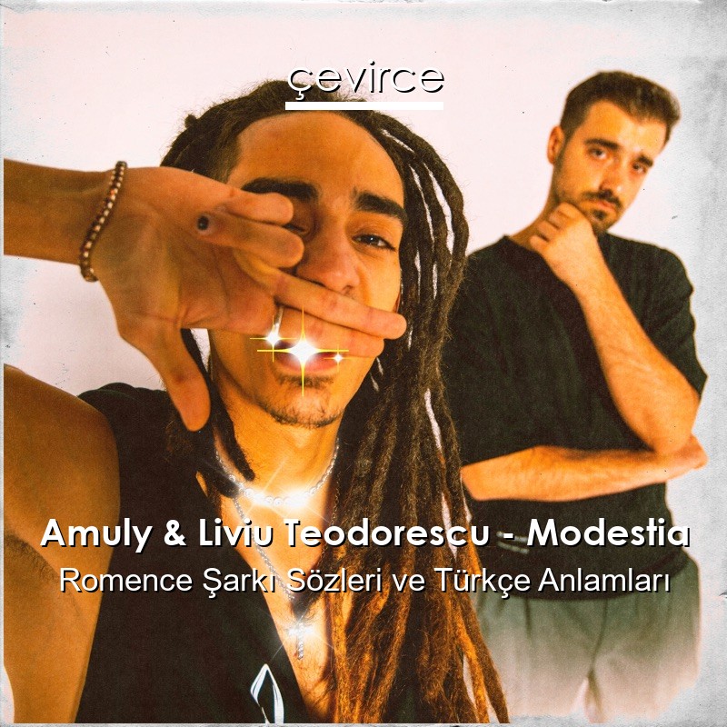 Amuly & Liviu Teodorescu – Modestia Romence Şarkı Sözleri Türkçe Anlamları