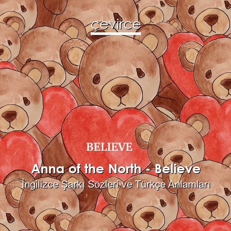 Anna of the North – Believe İngilizce Şarkı Sözleri Türkçe Anlamları