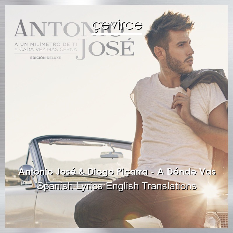 Antonio José & Diogo Piçarra – A Dónde Vas Spanish Lyrics English Translations