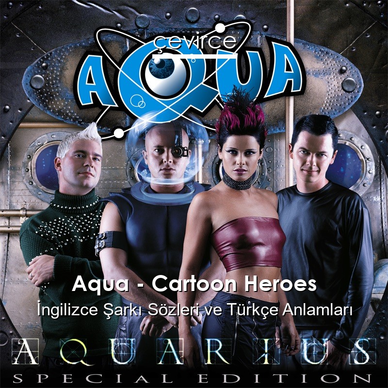 Aqua – Cartoon Heroes İngilizce Şarkı Sözleri Türkçe Anlamları