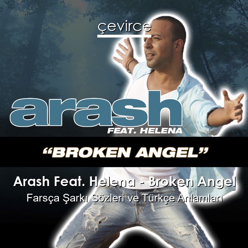 Arash Feat. Helena – Broken Angel Farsça Şarkı Sözleri Türkçe Anlamları