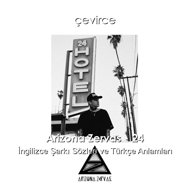 Arizona Zervas – 24 İngilizce Şarkı Sözleri Türkçe Anlamları
