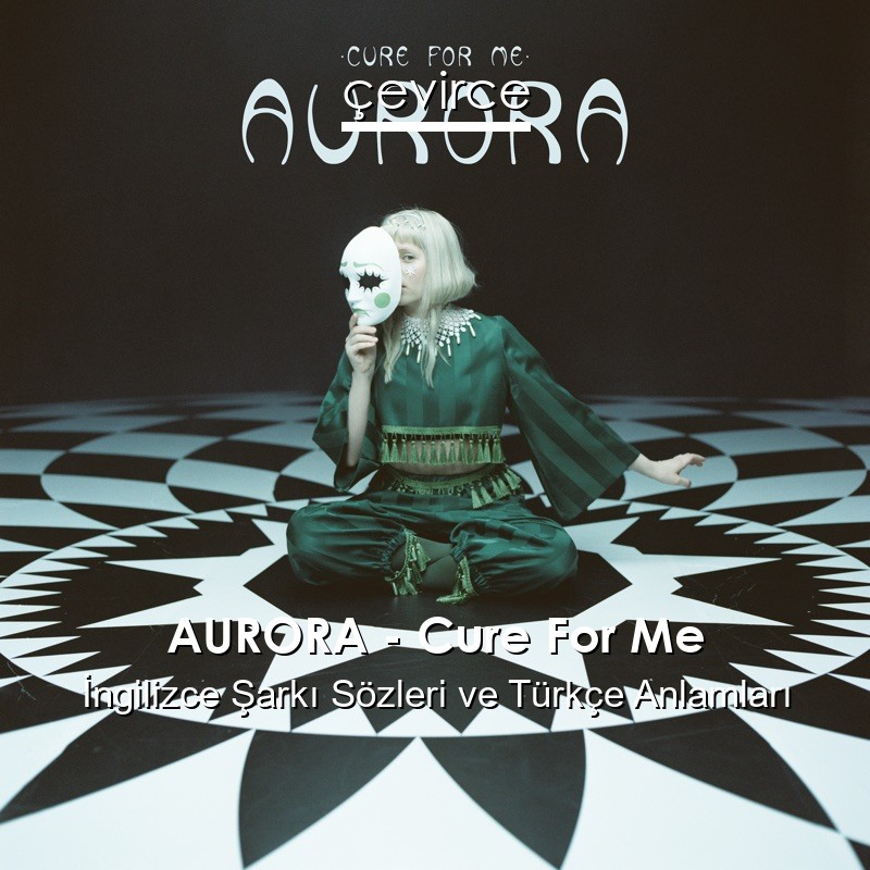 AURORA – Cure For Me İngilizce Şarkı Sözleri Türkçe Anlamları