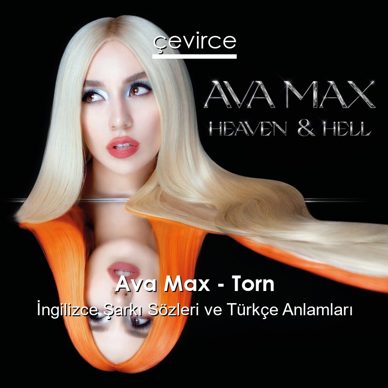 Ava Max – Torn İngilizce Şarkı Sözleri Türkçe Anlamları