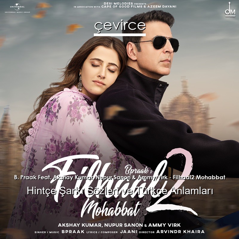 B. Praak Feat. Akshay Kumar, Nupur Sanon & Ammy Virk – Filhaal2 Mohabbat Hintçe Şarkı Sözleri Türkçe Anlamları