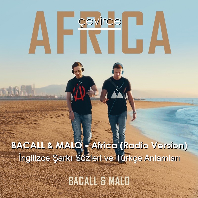 BACALL & MALO – Africa (Radio Version) İngilizce Şarkı Sözleri Türkçe Anlamları