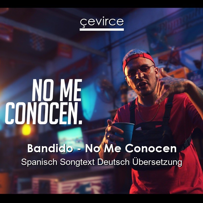 Bandido – No Me Conocen Spanisch Songtext Deutsch Übersetzung