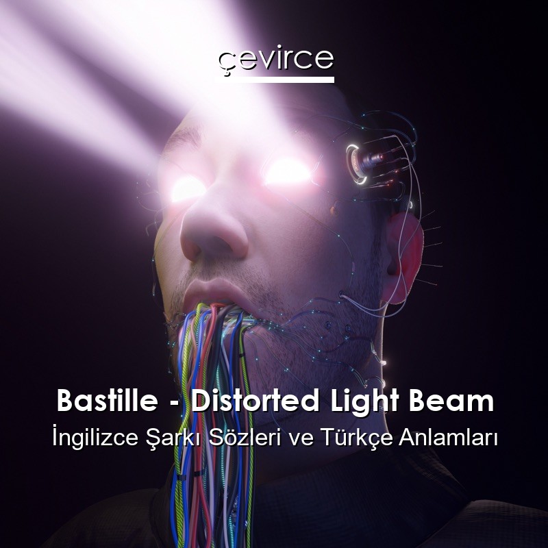 Bastille – Distorted Light Beam İngilizce Şarkı Sözleri Türkçe Anlamları