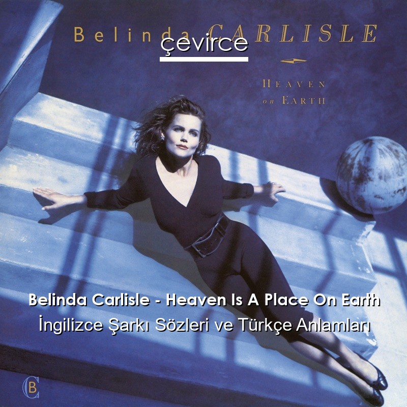 Belinda Carlisle – Heaven Is A Place On Earth İngilizce Şarkı Sözleri Türkçe Anlamları