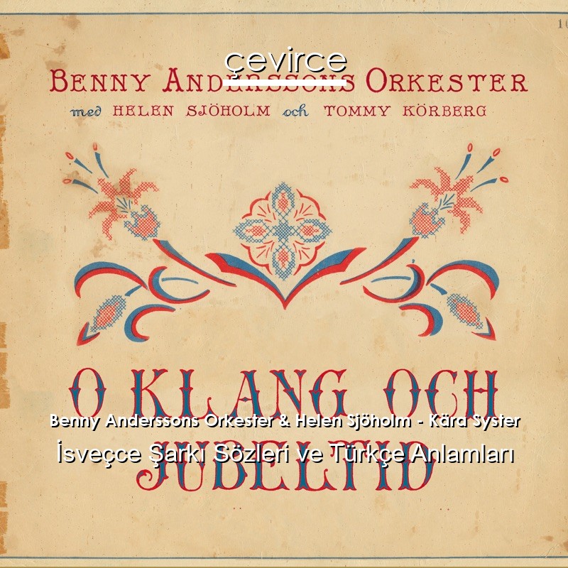 Benny Anderssons Orkester & Helen Sjöholm – Kära Syster İsveçce Şarkı Sözleri Türkçe Anlamları