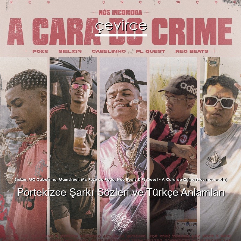 Bielzin, MC Cabelinho, Mainstreet, Mc Poze do Rodo, Neo Beats & PL Quest – A Cara do Crime (Nós Incomoda) Portekizce Şarkı Sözleri Türkçe Anlamları